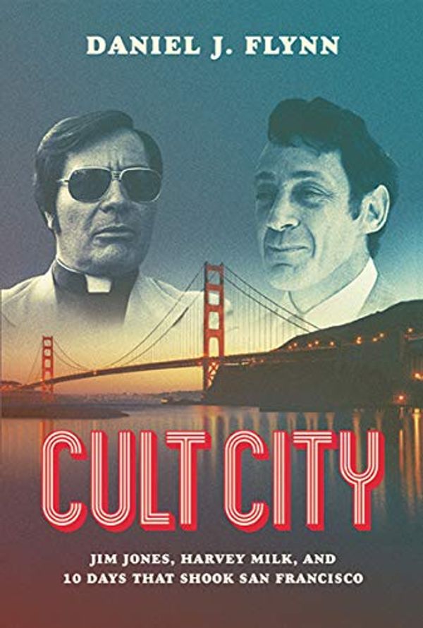 Cover Art for B07JGZTVJT, Cult City: Jim Jones, Harvey Milk, and 10 Days That Shook San Francisco by Daniel J. Flynn
