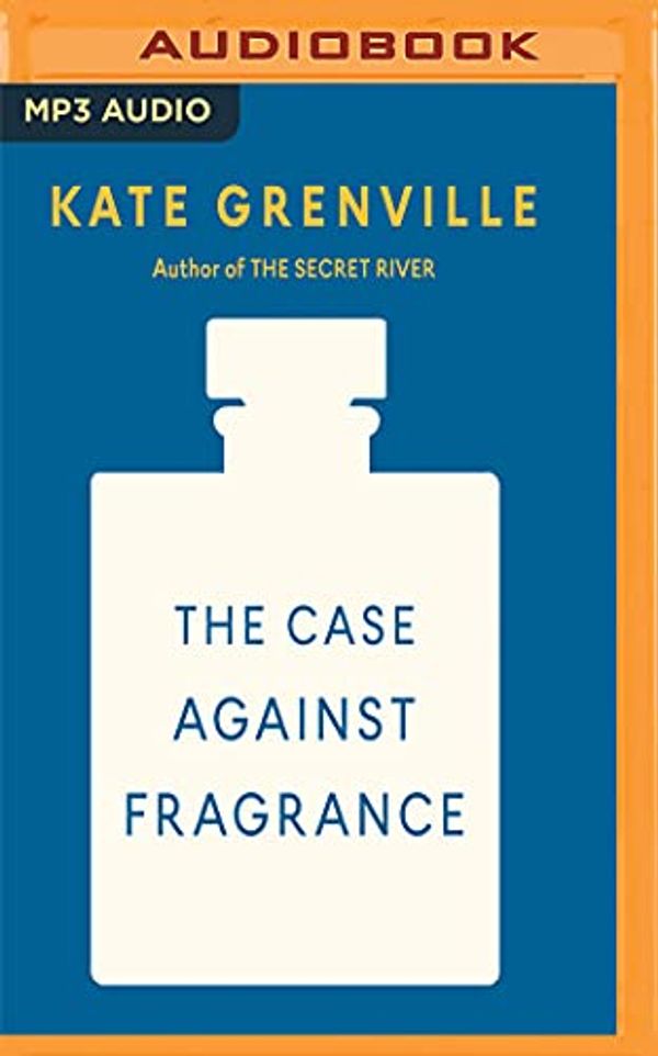 Cover Art for 0191092489474, The Case Against Fragrance by Kate Grenville