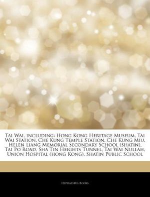 Cover Art for 9781242922206, Tai Wai, including: Hong Kong Heritage Museum, Tai Wai Station, Che Kung Temple Station, Che Kung Miu, Helen Liang Memorial Secondary School (shatin), ... Hospital (hong Kong), Shatin Public School by Hephaestus Books