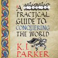 Cover Art for 9781405552110, A Practical Guide to Conquering the World by K. J. Parker