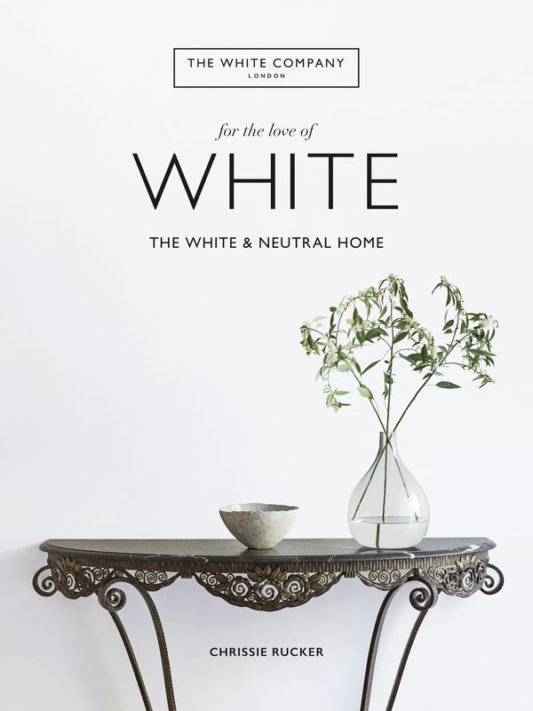 Cover Art for 9781784725563, For the Love of White: The White & Neutral Home by Chrissie Rucker & The White Company