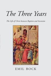 Cover Art for 9780863155352, The Three Years: The Life of Christ Between Baptism and Ascension by Emil Bock