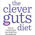 Cover Art for B06XGP7WZX, The Clever Guts Diet: How to revolutionise your body from the inside out by Michael Mosley