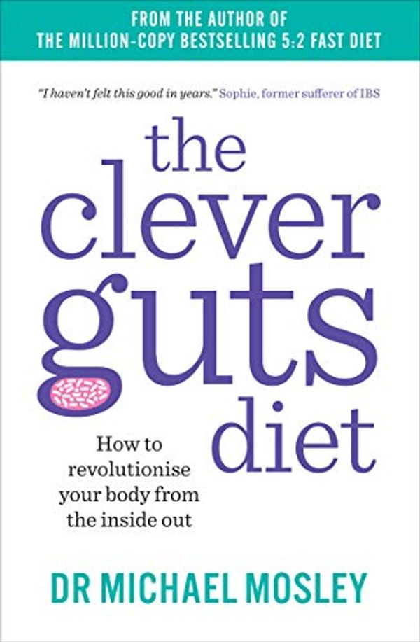 Cover Art for B06XGP7WZX, The Clever Guts Diet: How to revolutionise your body from the inside out by Michael Mosley