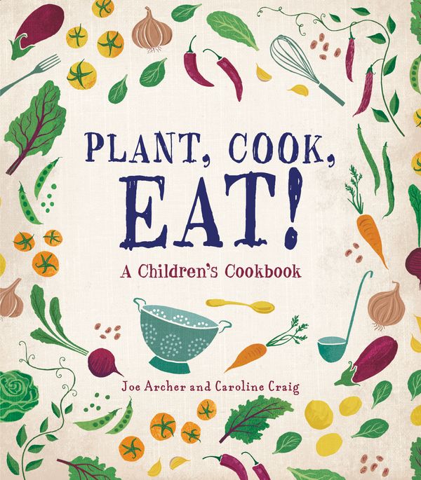 Cover Art for 9781580898171, Plant, Cook, Eat!: A Children's Cookbook by Joe Archer, Caroline Craig