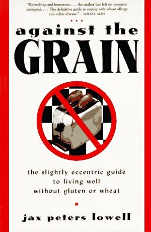 Cover Art for 9780805036251, Against the Grain: The Slightly Eccentric Guide to Living Well Without Gluten or Wheat by Peters Jax Lowell