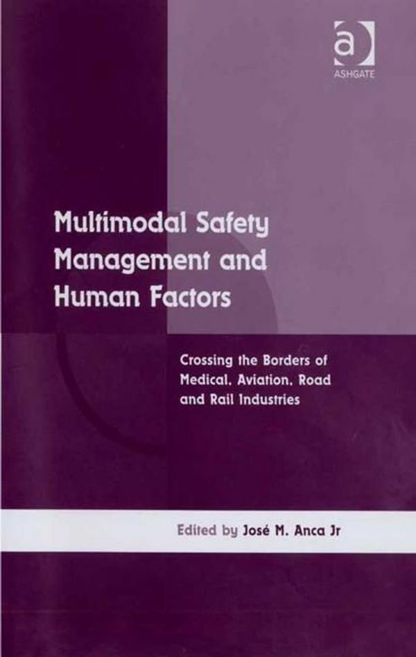 Cover Art for 9780754685937, Multimodal Safety Management and Human Factors: Crossing the Borders of Medical, Aviation, Road and Rail Industries by Unknown