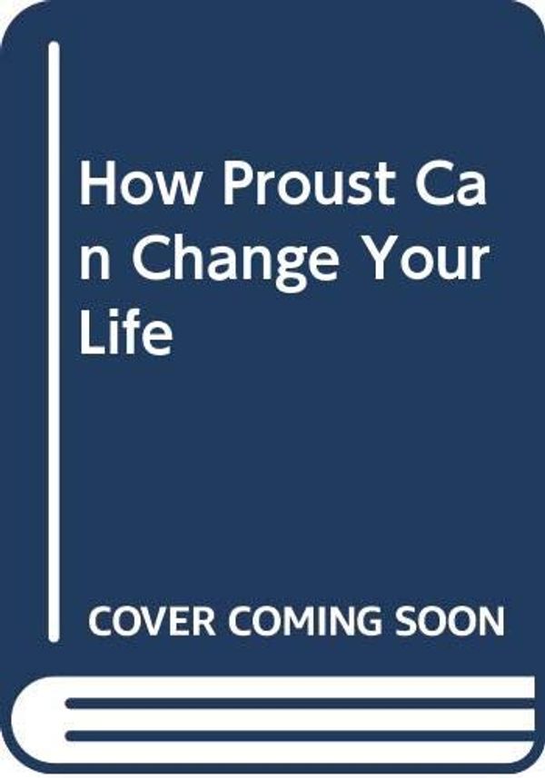 Cover Art for 9780330355438, How Proust Can Change Your Life by Alain De Botton