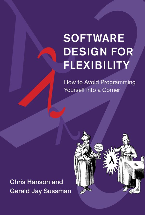 Cover Art for 9780262045490, Software Design for Flexibility: How to Avoid Programming Yourself Into a Corner by Chris Hanson, Gerald Jay Sussman
