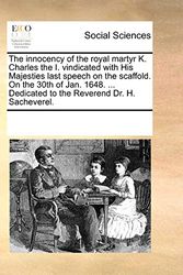Cover Art for 9781170217061, The Innocency of the Royal Martyr K. Charles the I. Vindicated with His Majesties Last Speech on the Scaffold. on the 30th of Jan. 1648. ... Dedicated to the Reverend Dr. H. Sacheverel. by See Notes Multiple Contributors