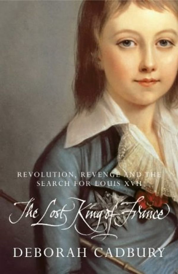 Cover Art for 9781841155890, The Lost King of France by Deborah Cadbury