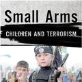 Cover Art for 9780801453885, Small Arms: Children and Terrorism by Mia Bloom