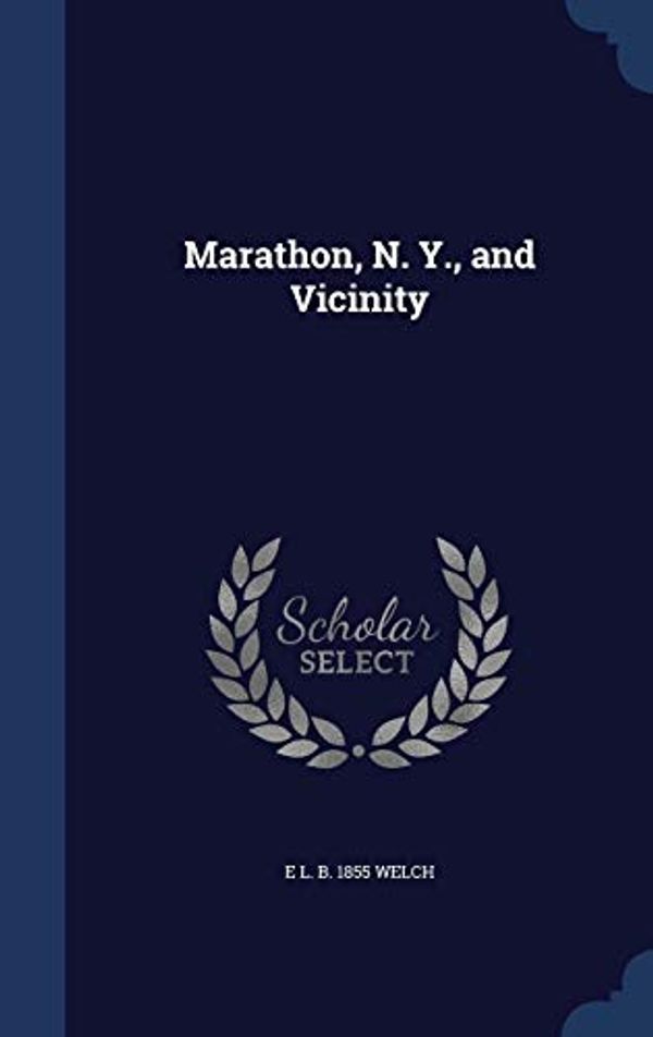 Cover Art for 9781297899492, Marathon, N. Y., and Vicinity by E L B 1855 Welch
