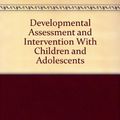 Cover Art for 9781556201226, Developmental Assessment and Intervention With Children and Adolescents by Ann Vernon