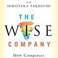 Cover Art for 9780190497026, The Wise Company: How Companies Create Continuous Innovation by Hirotaka Takeuchi, Ikujiro Nonaka