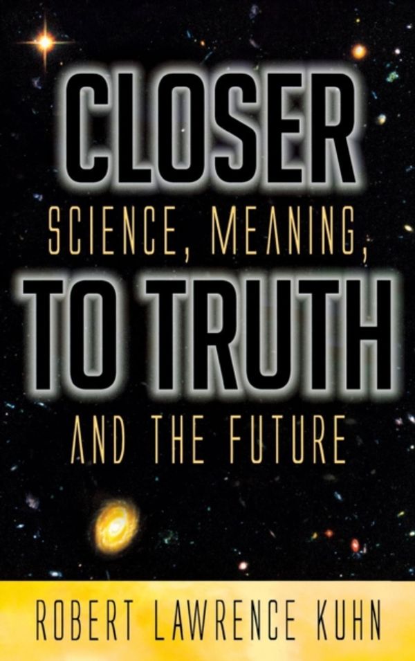 Cover Art for 9780275993894, Closer to Truth: Science, Meaning, and the Future by Kuhn, Robert Lawrence