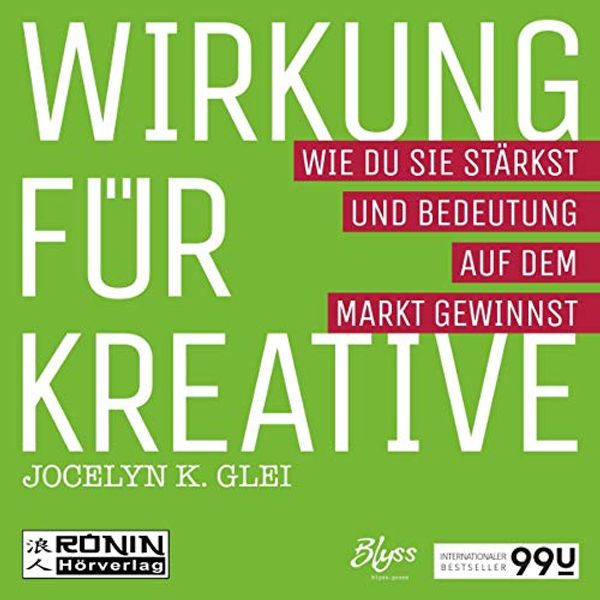 Cover Art for B07NPQ9F57, Wirkung für Kreative - Wie du sie stärkst und Bedeutung auf dem Markt gewinnst: U99 by Jocelyn K. Glei