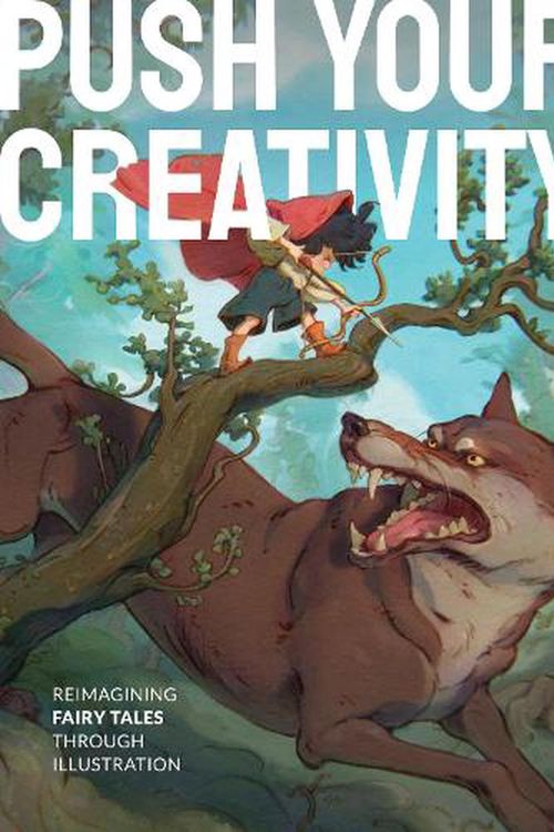 Cover Art for 9781912843619, Push Your Creativity: Reimagining fairy tales through illustration by 3dtotal Publishing