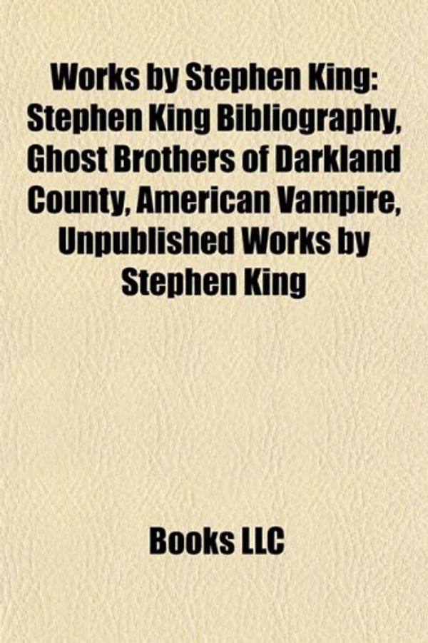 Cover Art for 9781157507246, Works by Stephen King (Study Guide): Stephen King Bibliography, Ghost Brothers of Darkland County, American Vampire by Books LLC