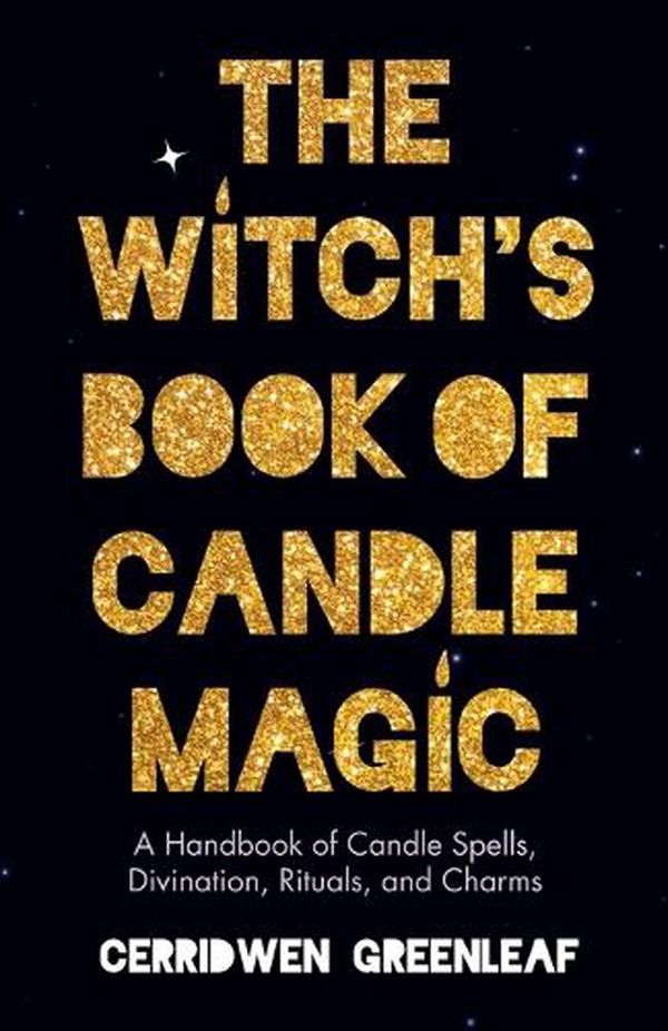 Cover Art for 9781642508673, The Witch's Book of Candle Magic: A Handbook of Candle Spells, Divination, Rituals, and Charms (Witchcraft for Beginners, Spell Book, New Age Mysticism) by Cerridwen Greenleaf