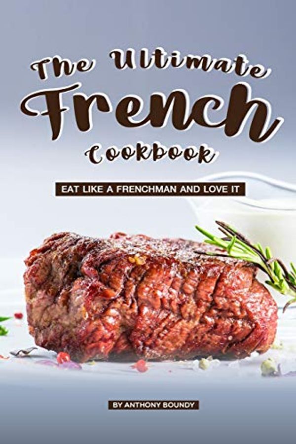Cover Art for 9781096739098, The Ultimate French Cookbook by Anthony Boundy