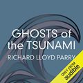 Cover Art for B073V6R3QN, Ghosts of the Tsunami: Death and Life in Japan's Disaster Zone by Richard Lloyd Parry