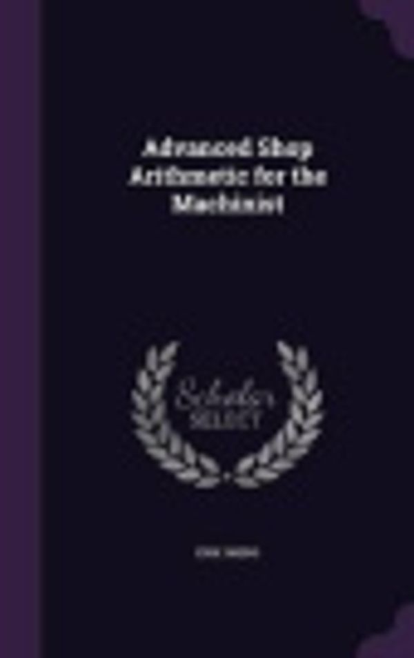 Cover Art for 9781359661845, Advanced Shop Arithmetic for the Machinist by Erik Oberg