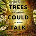 Cover Art for B07QQBB23F, If Trees Could Talk: Life Lessons from the Wisdom of the Woods by Holly Worton