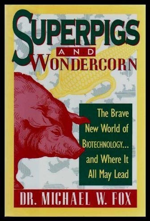 Cover Art for 9781558211827, Superpigs and Wondercorn: The Brave New World of Biotechnology and Where It All May Lead by Michael W. Fox