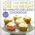 Cover Art for 9781623363543, Lose the Wheat, Lose the Weight 30-Minute (or Less!) Cookbook by William Davis