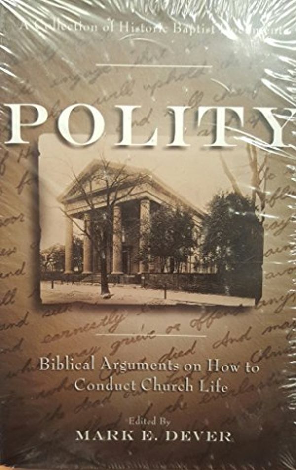 Cover Art for 9780970125217, Polity: Biblical Arguments on How to Conduct Church Life (A Collection of Historic Baptist Documents) by Mark E. Dever