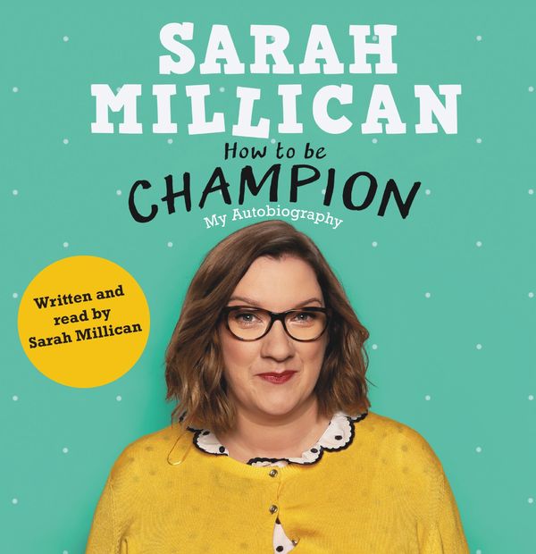 Cover Art for 9781409175582, How to be Champion: The No.1 Sunday Times Bestselling Autobiography by Sarah Millican