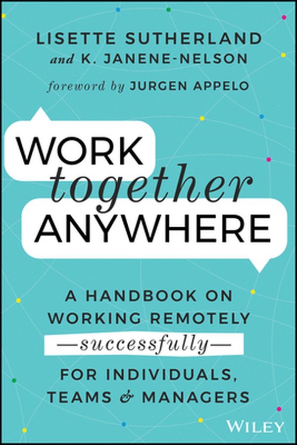 Cover Art for 9781119745228, Work Together Anywhere: A Handbook on Working Remotely -Successfully- for Individuals, Teams, and Managers by Janene-Nelson, Kirsten, Lisette Sutherland