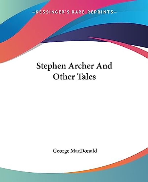 Cover Art for 9781419149306, Stephen Archer And Other Tales by George MacDonald