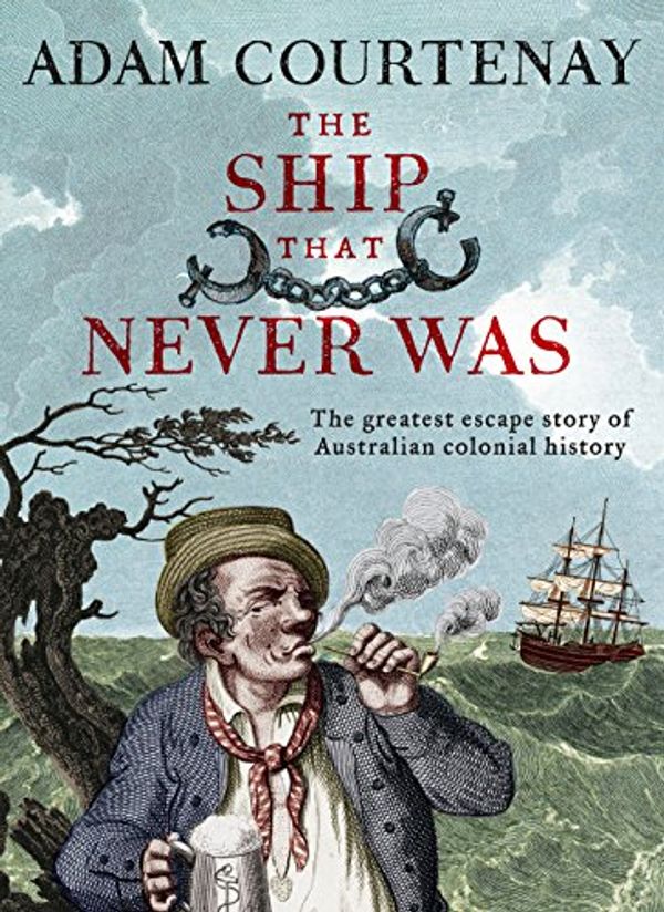 Cover Art for B077V4TMNS, The Ship That Never Was: The Greatest Escape Story Of Australian Colonial History by Adam Courtenay