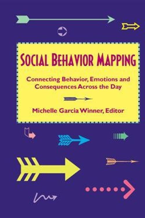 Cover Art for 9780979292200, Social Behavior Mapping - Connecting Behavior, Emotions and Consequences Across the Day by Edited by Michelle Garcia Winner