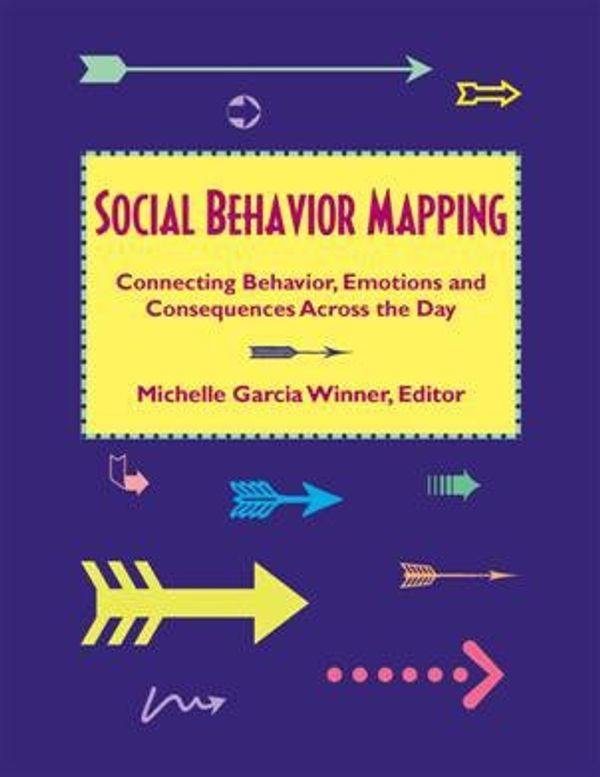 Cover Art for 9780979292200, Social Behavior Mapping - Connecting Behavior, Emotions and Consequences Across the Day by Edited by Michelle Garcia Winner