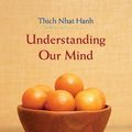 Cover Art for 2370003881943, Understanding Our Mind by Thich Nhat Hanh
