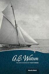 Cover Art for 9780957112308, G L Watson - the Art and Science of Yacht Design by Martin Black