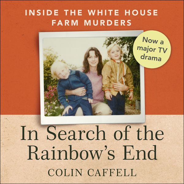 Cover Art for 9781529309157, In Search of the Rainbow's End: Inside the White House Farm Murders by Colin Caffell