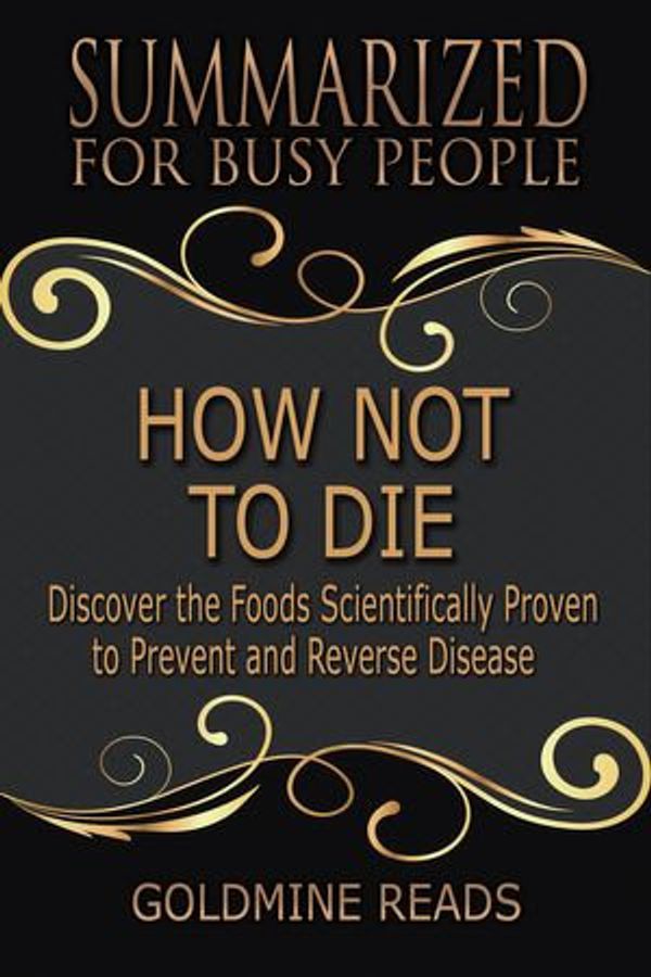 Cover Art for 1230003834268, How Not to Die - Summarized for Busy People: Discover the Foods Scientifically Proven to Prevent and Reverse Disease: Based on the Book by Michael Greger and Gene Stone by Goldmine Reads