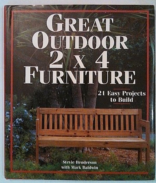 Cover Art for 9781579900366, Great Outdoor 2x4 Furniture : 21 Easy Projects to Build by Stevie Henderson, Mark Baldwin