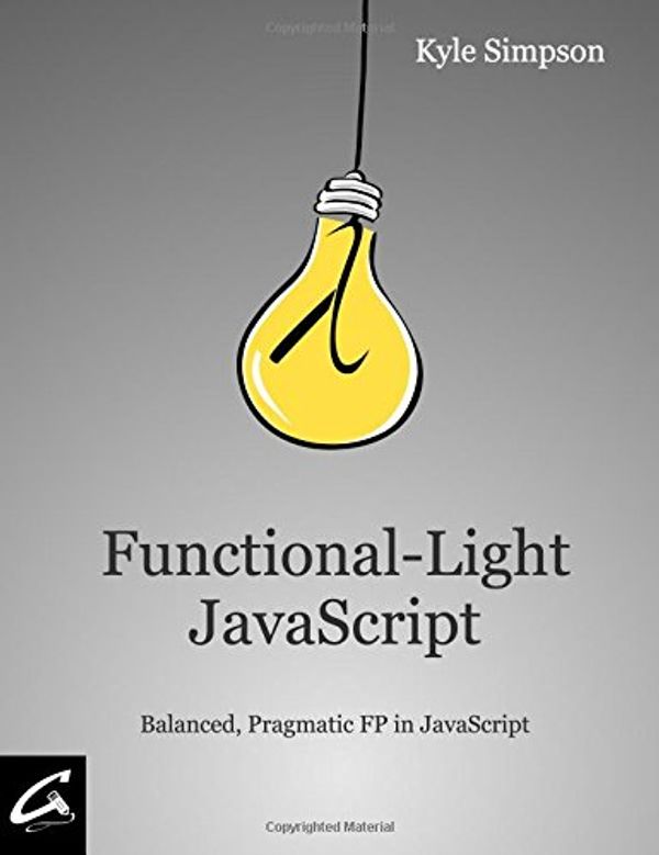 Cover Art for 9781981672349, Functional-Light JavaScript: Balanced, Pragmatic FP in JavaScript by Kyle Simpson