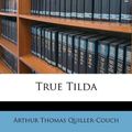 Cover Art for 9781178411881, True Tilda by Arthur Quiller-couch