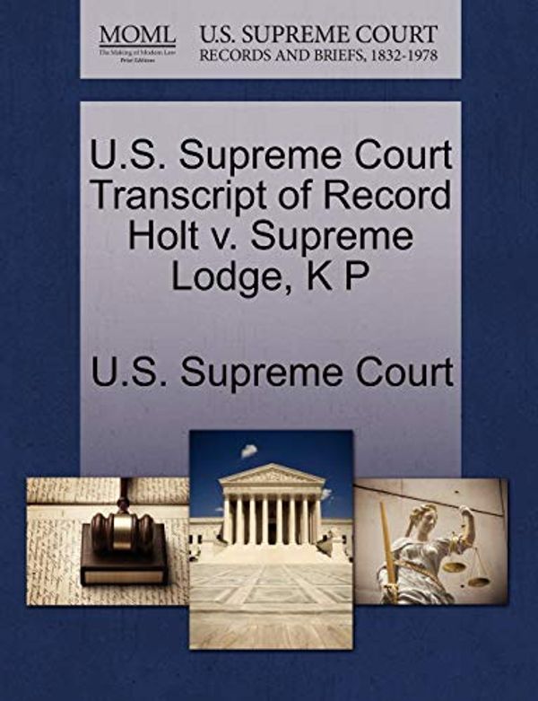 Cover Art for 9781270013617, U.S. Supreme Court Transcript of Record Holt V. Supreme Lodge, K P by U S Supreme Court