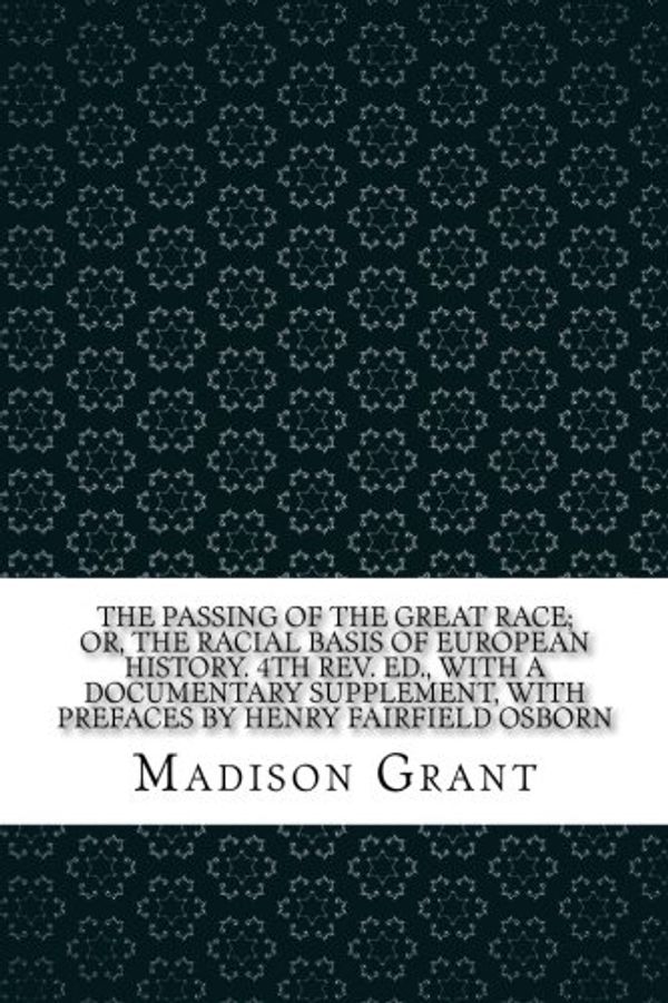 Cover Art for 9781974388394, The passing of the great race; or, The racial basis of European history. 4th rev. ed., with a documentary supplement, with prefaces by Henry Fairfield Osborn by Madison Grant