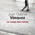 Cover Art for 9782021311167, Le Corps des ruines by Juan Gabriel Vasquez