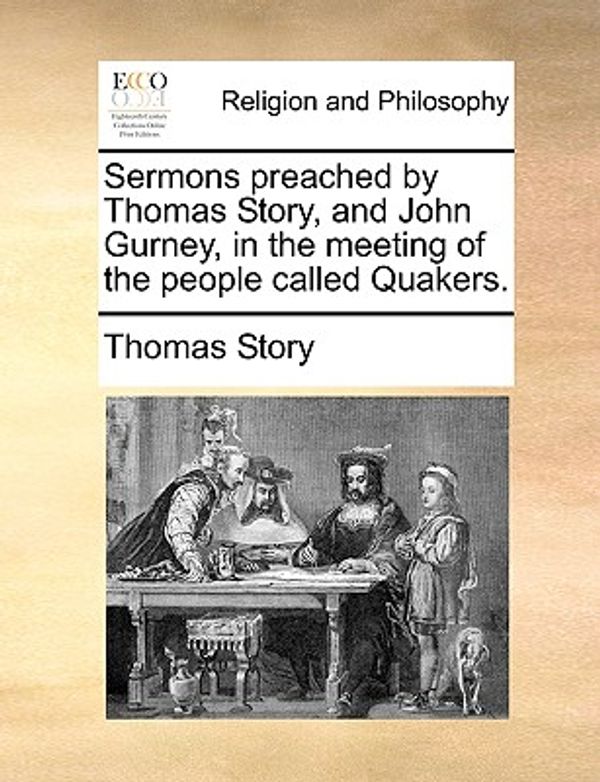 Cover Art for 9781170517840, Sermons Preached by Thomas Story, and John Gurney, in the Meeting of the People Called Quakers. by Thomas Story