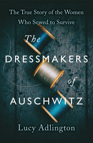 Cover Art for 9781529311976, The Dressmakers of Auschwitz by Lucy Adlington