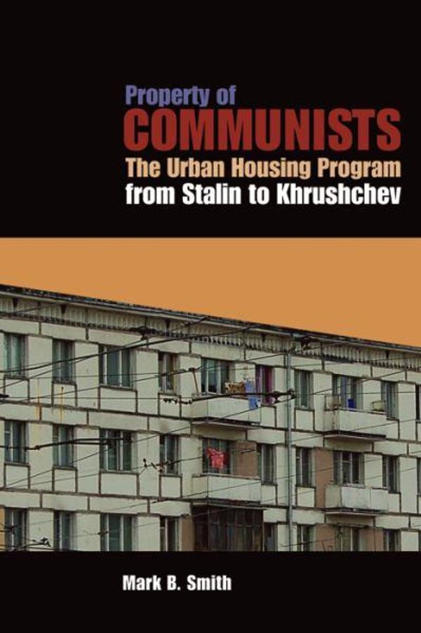Cover Art for 9780875804231, Property of Communists: The Urban Housing Program from Stalin to Khrushchev by Mark B. Smith